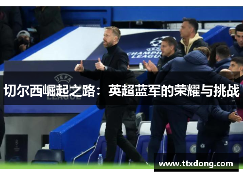 切尔西崛起之路：英超蓝军的荣耀与挑战