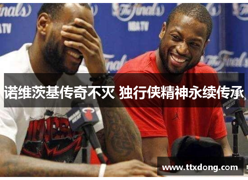 诺维茨基传奇不灭 独行侠精神永续传承