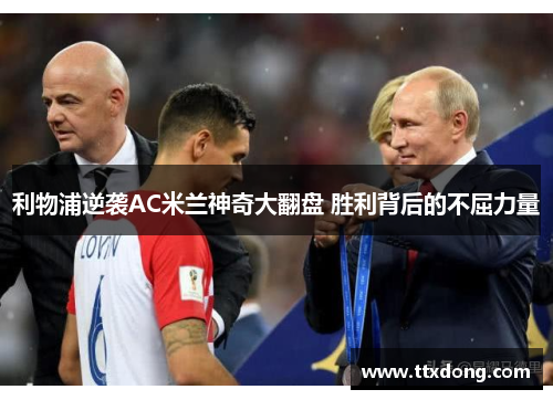 利物浦逆袭AC米兰神奇大翻盘 胜利背后的不屈力量