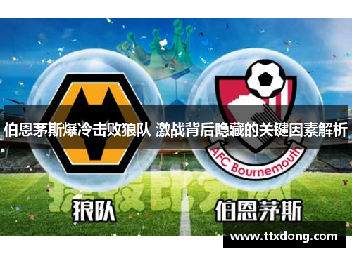 伯恩茅斯爆冷击败狼队 激战背后隐藏的关键因素解析